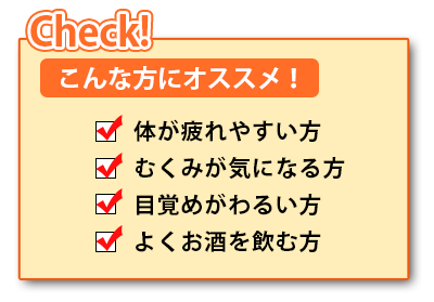 体が疲れやすい方 むくみが気になる方 目覚めがわるい方 よくお酒を飲む方