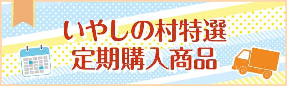 いやしの村特選定期購入商品